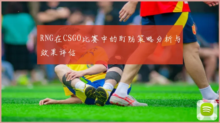 RNG在CSGO比赛中的盯防策略分析与效果评估