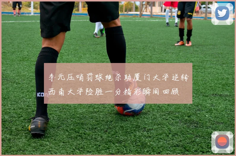 李元压哨罚球绝杀助厦门大学逆转西南大学险胜一分精彩瞬间回顾